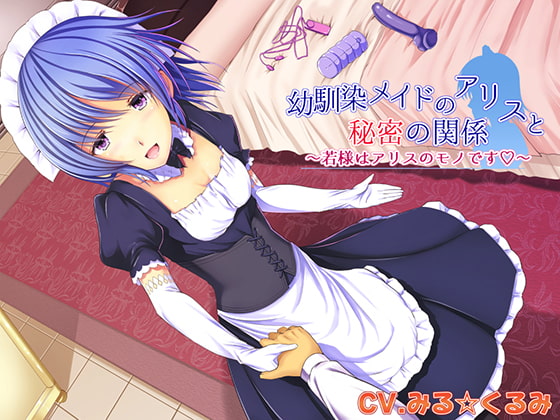 幼馴染メイドのアリスと秘密の関係〜若様はアリスのモノです〜