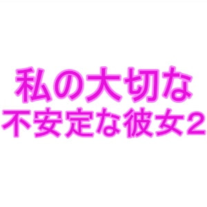 私の大切な不安定な彼女2