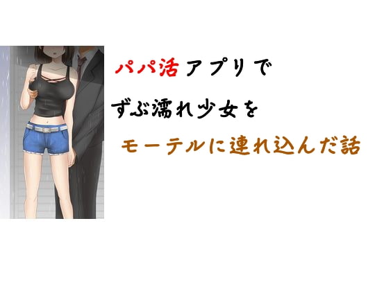 パパ活アプリでずぶ濡れ女子〇生をモーテルに連れ込んだ話