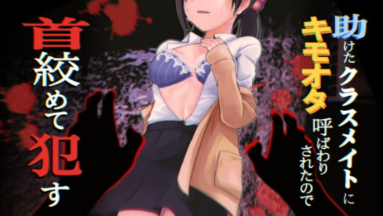助けたクラスメイトにキモオタ呼ばわりされたので首絞めて犯してやった