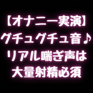 【オナニー実演】グチュグチュ音♪リアル喘ぎ声は大量射精必須!