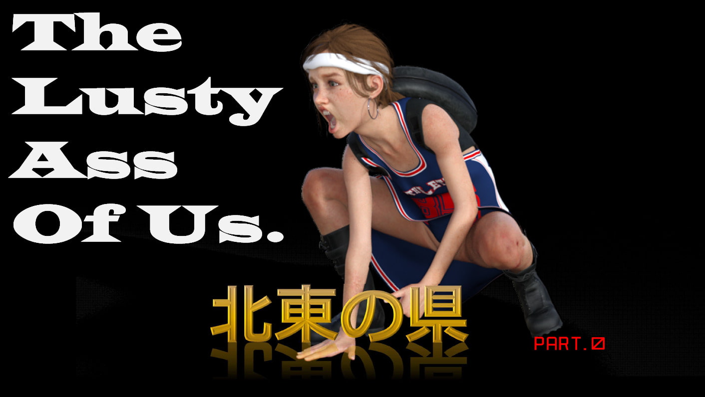 北東の県 The Lusty Ass Of Us. PART0&1