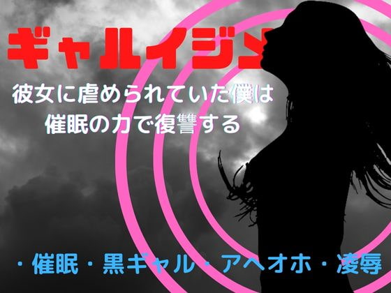 ギャルイジメ～彼女に虐められていた僕は、催眠の力で復讐する～
