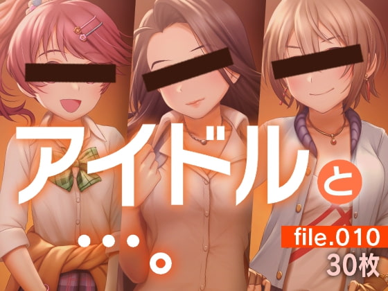 アイドルと…。file.010
