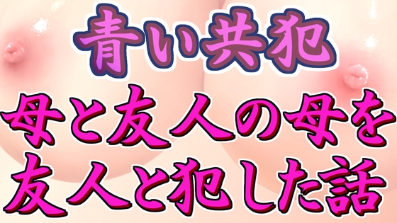 青い共犯 ～母と友人の母を友人と犯す話～