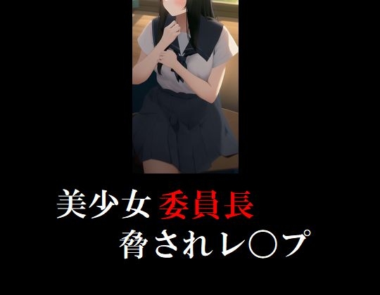美少女委員長脅されレ〇プ