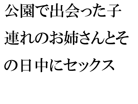 公園で出会った子連れのお姉さんとその日中にセックス