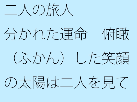 二人の旅人 分かれた運命 俯瞰(ふかん)した笑顔の太陽は二人を見て