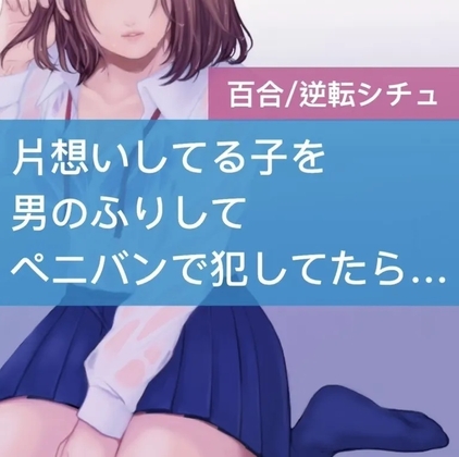 片想いしてる子を男のふりしてペニバンで犯してたら逆転されちゃった