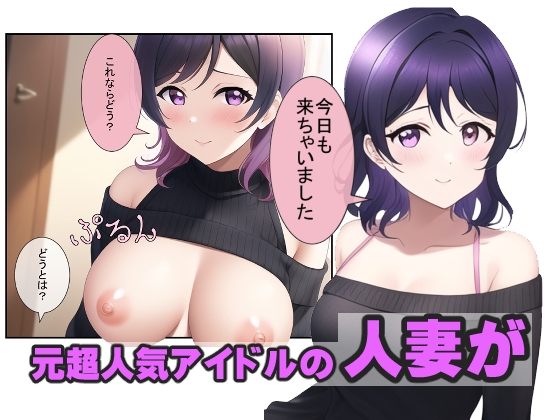 快楽堕ちした元アイドルの人妻が、オレの部屋に通ってくる