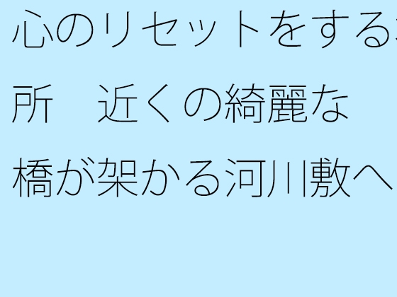 心のリセットをする場所 近くの綺麗な橋が架かる河川敷へ