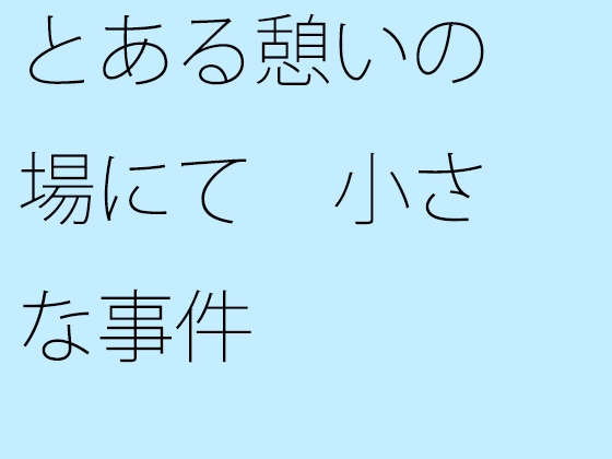 とある憩いの場にて 小さな事件