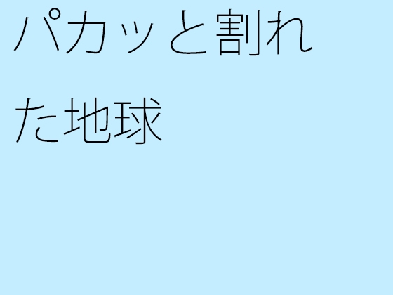 パカッと割れた地球