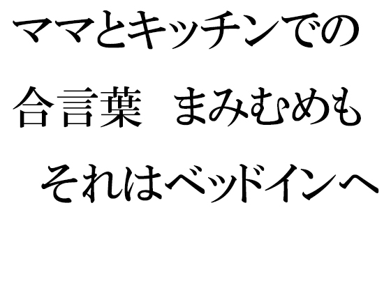 ママとキッチンでの合言葉 まみむめも それはベッドインへの合図