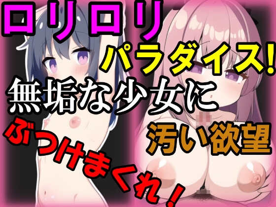 ロリロリパラダイス!～無垢な少女に汚い欲望ぶつけまくれ!