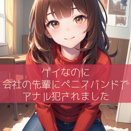 ゲイなのに会社の先輩にペニスバンドでアナル犯されました