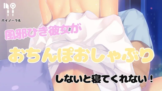 風邪ひいた彼女がおちんぽおしゃぶりしないと寝てくれない