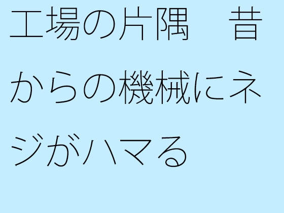 工場の片隅 昔からの機械にネジがハマる