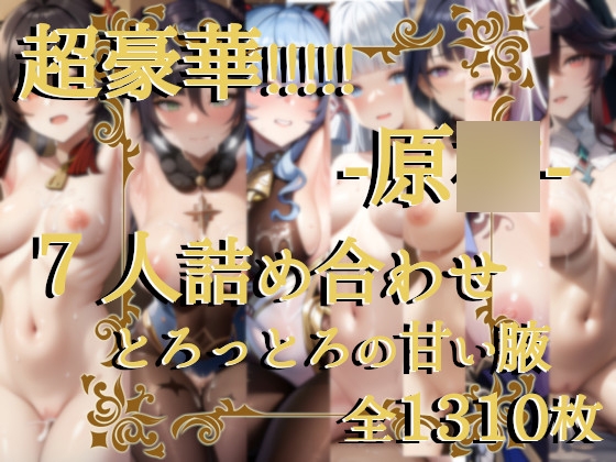 原〇7人超豪華!!!詰め合わせセット!!ー原〇ードロッどろエチエチ顔射+腋詰め合わせ1310枚!