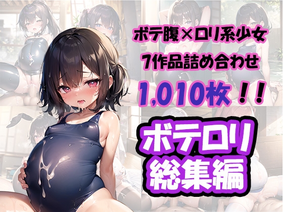 ボテロリ～ボテ腹×ロリ少女たちとの中出しエッチ【7作品合計1,010枚の総集編】