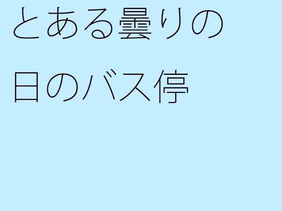 とある曇りの日のバス停