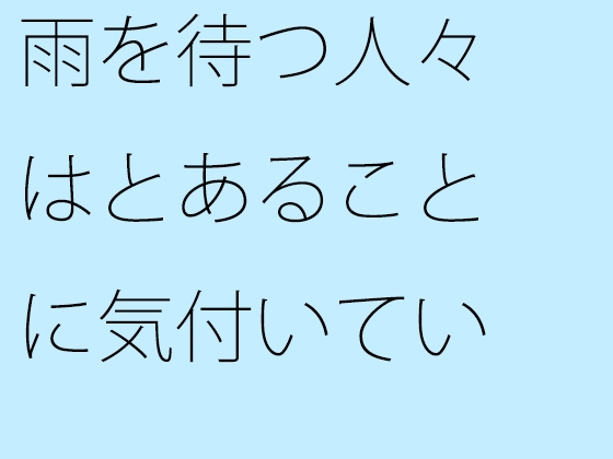 雨を待つ人々はとあることに気付いていない
