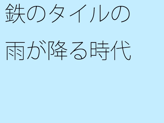 鉄のタイルの雨が降る時代