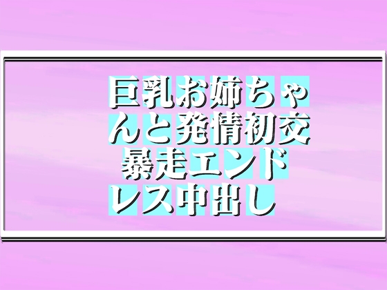 巨乳お姉ちゃんと発情初交!暴走エンドレス中出し! 78min!