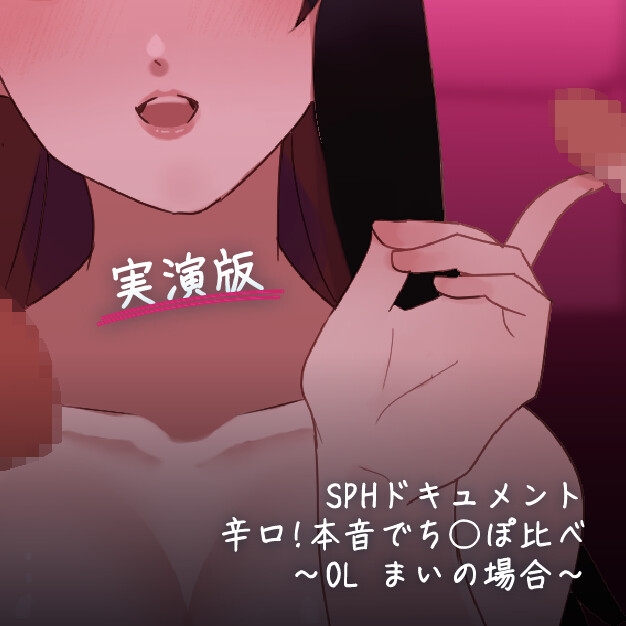 【実演版SPHドキュメント】辛口!本音でち⚪️ぽ比べ 〜OL まいの場合〜