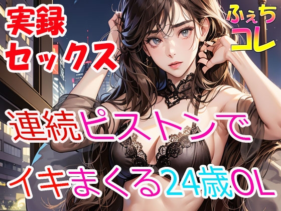 実録SEX連続ピストンでイキまくる24歳OLの喘ぎ声