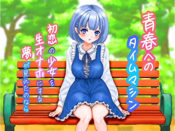 青春へのタイムマシン 初恋の少女を生オナホにする夢がみれたのなら