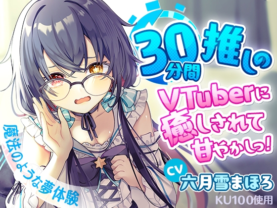 【KU100】30分間推しのVTuberに癒しされて甘やかしっ!