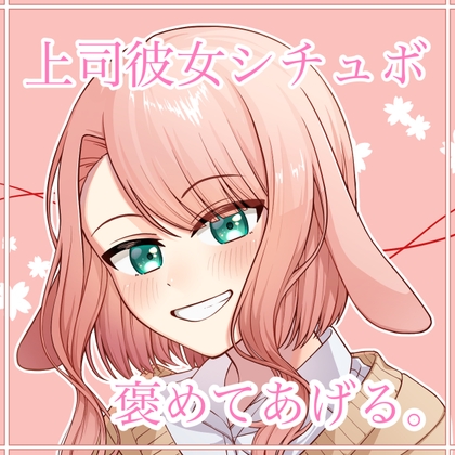 上司彼女シチュボ 褒めてあげる。