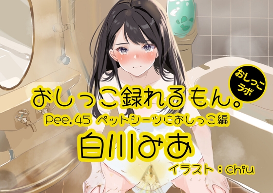 【おしっこ実演】Pee.45白川みあのおしっこ録れるもん。～ペットシーツにおしっこ編～