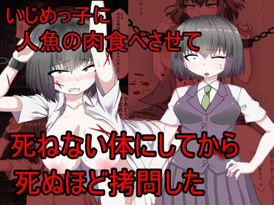 いじめっこに人魚の肉を食べさせて死ねない体にしてから死ぬほど○問した