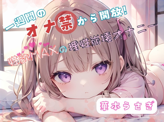 【1週間のオナ禁から解放!】性欲MAXの理性崩壊オナニー【華本うさぎ】