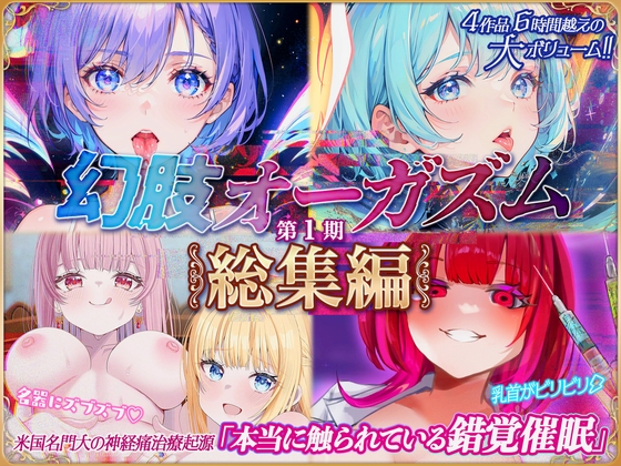 4作品6時間！！本当に触覚を味わえる催〇音声『幻肢オーガズムシリーズ』第1期総集編 米国名門大の最新脳神経学にもとづく究極ヒプノトランス