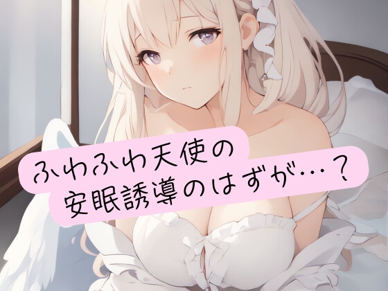 ふわふわ天使の安眠誘導のはずが…?