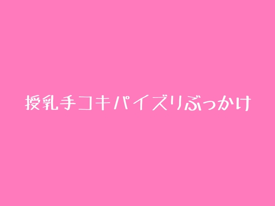 授乳手コキパイズリぶっかけ