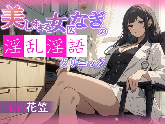 【CV.花笠】美しすぎる女医なぎの淫乱淫語クリニック【フォローで得トクWプレゼントCP】