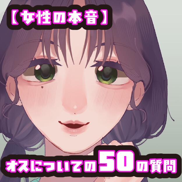 【女性の本音】オスについての50の質問 〜女子大生ななみの場合〜