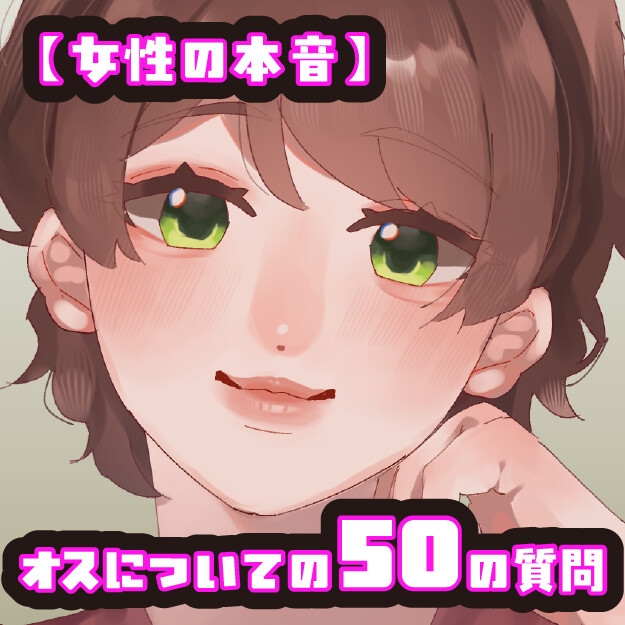 【女性の本音】オスについての50の質問 〜OLみのりの場合〜