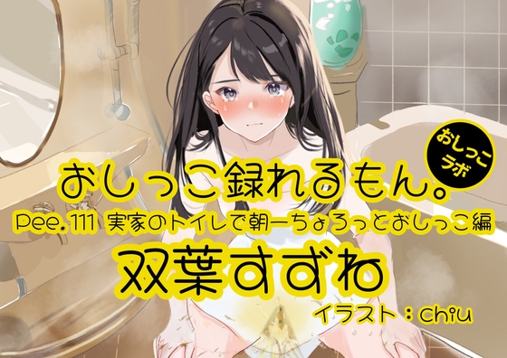 【おしっこ実演】Pee.111双葉すずねのおしっこ録れるもん。～実家のトイレで朝一ちょろっとおしっこ編