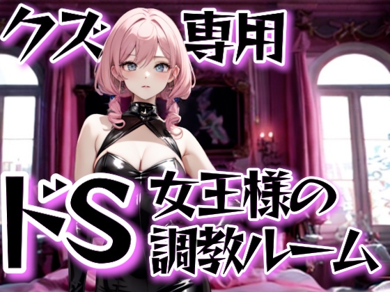 クズ専用ドS女王様の調教ルーム〜金払って這いつくばりなさい〜