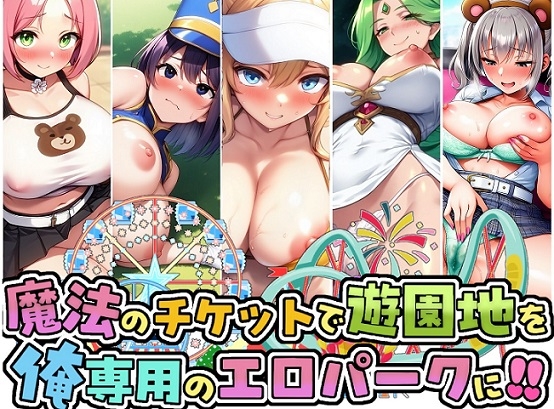 魔法のチケットで遊園地を俺専用のエロパークに！！