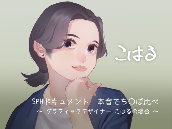 SPHドキュメント 本音でち⚪️ぽ比べ 〜グラフィックデザイナーこはるの場合〜v