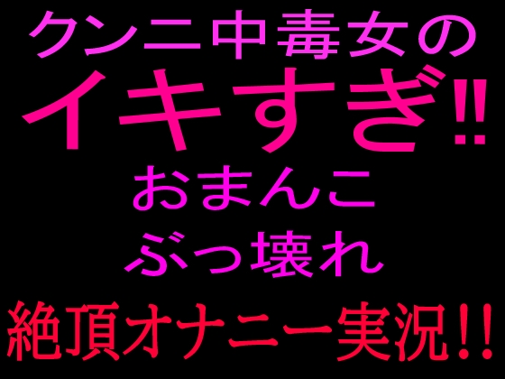 クンニ中毒女のイキすぎ‼おまんこぶっ壊れ絶頂オナニー実況‼