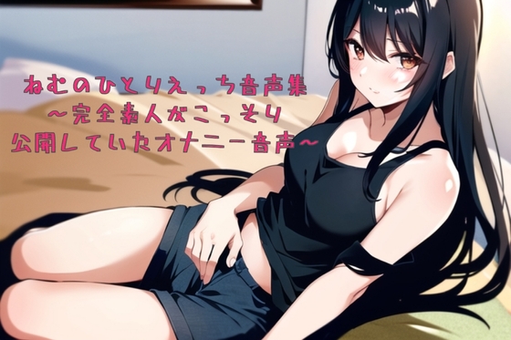 ねむのひとりえっち音声集〜完全素人がこっそり公開していたオナニー音声〜