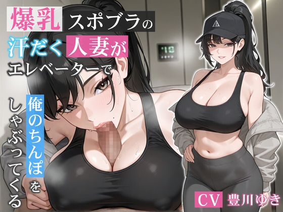 爆乳スポブラの汗だく人妻がエレベーターで俺のちんぽをしゃぶってくる【誘惑/不倫/背徳】