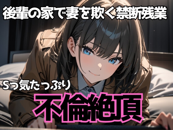 後輩の家で妻を欺く禁断残業～Sっ気たっぷり不倫絶頂～